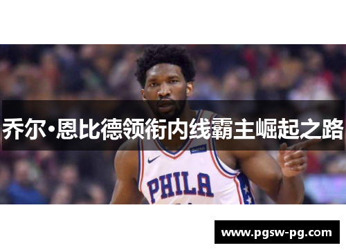 乔尔·恩比德领衔内线霸主崛起之路